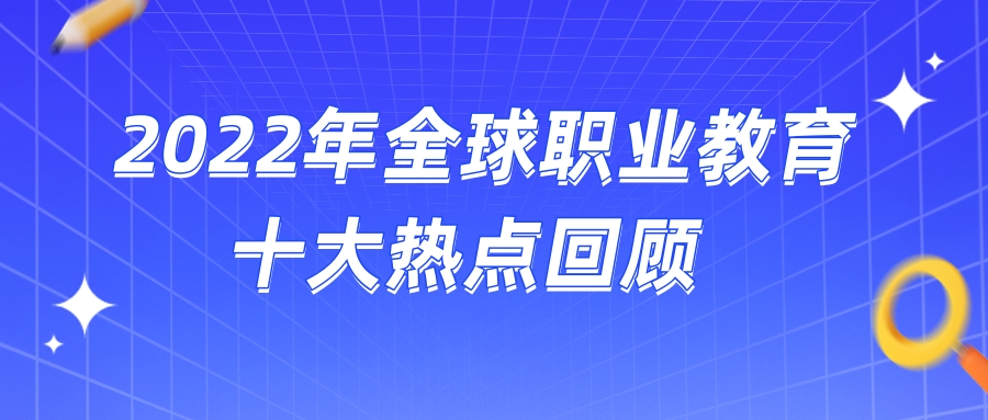 2022年全球職業教育十大(dà)熱點回顧