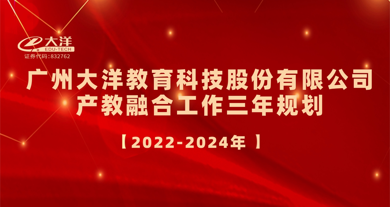 廣州大(dà)洋教育科技股份有限公司産教融合工作三年規劃（2022-2024年）